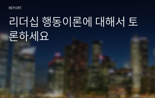 리더십 행동이론에 대해서 토론하세요