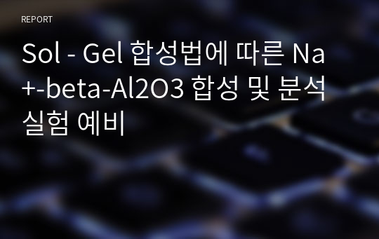 Sol - Gel 합성법에 따른 Na+-beta-Al2O3 합성 및 분석 실험 예비