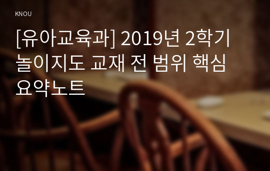 [유아교육과] 2019년 2학기 놀이지도 교재 전 범위 핵심요약노트