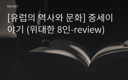 [유럽의 역사와 문화] 중세이야기 (위대한 8인-review)