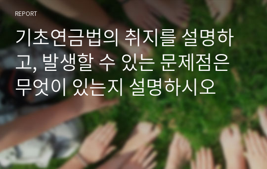 기초연금법의 취지를 설명하고, 발생할 수 있는 문제점은 무엇이 있는지 설명하시오