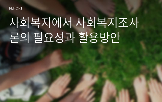 사회복지에서 사회복지조사론의 필요성과 활용방안