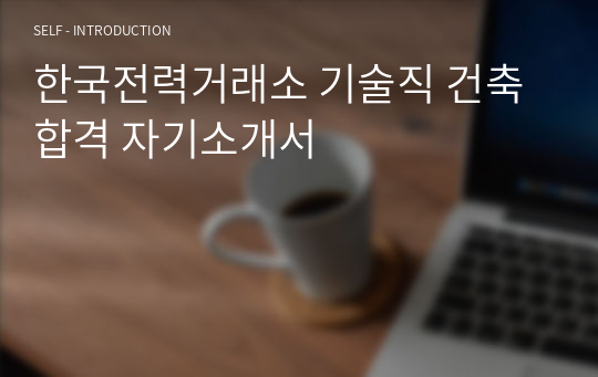 한국전력거래소 기술직 건축 합격 자기소개서