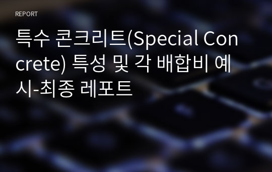 특수 콘크리트(Special Concrete) 특성 및 각 배합비 예시-최종 레포트