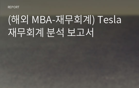 (해외 MBA-재무회계) Tesla 재무회계 분석 보고서