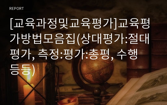 [교육과정및교육평가]교육평가방법모음집(상대평가:절대평가, 측정:평가:총평, 수행 등등)