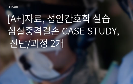 [A+]자료, 성인간호학 OR 실습 심실중격결손 CASE STUDY, 진단/과정 2개