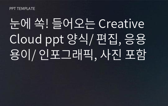 눈에 쏙! 들어오는 Creative Cloud ppt 양식/ 편집, 응용 용이/ 인포그래픽, 사진 포함