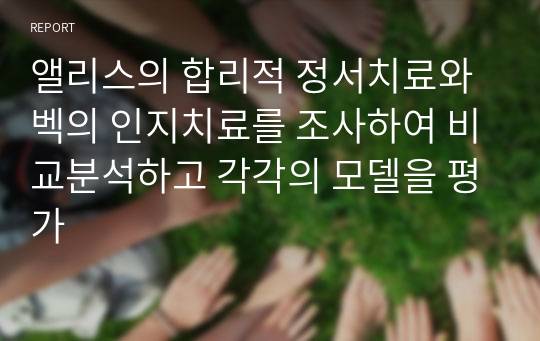 앨리스의 합리적 정서치료와 벡의 인지치료를 조사하여 비교분석하고 각각의 모델을 평가