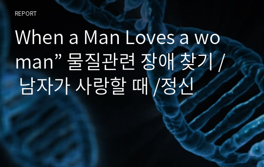 When a Man Loves a woman” 물질관련 장애 찾기 / 남자가 사랑할 때 /정신