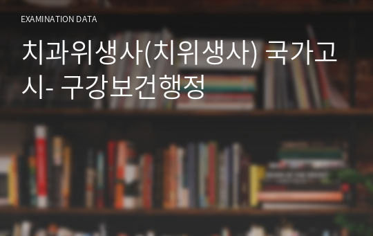 치과위생사(치위생사) 국가고시- 구강보건행정