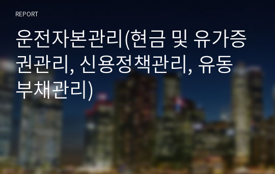 운전자본관리(현금 및 유가증권관리, 신용정책관리, 유동부채관리)