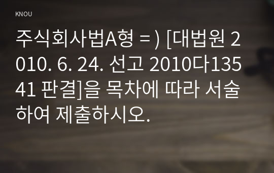 주식회사법A형 = ) [대법원 2010. 6. 24. 선고 2010다13541 판결]을 목차에 따라 서술하여 제출하시오.