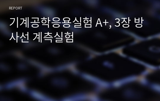 기계공학응용실험 A+, 3장 방사선 계측실험