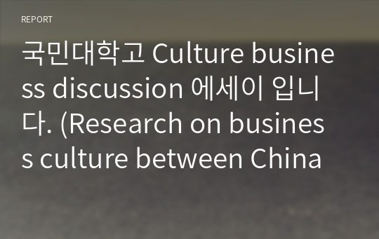 국민대학고 Culture business discussion 에세이 입니다. (Research on business culture between China and Finland)