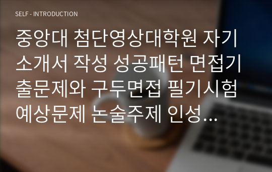 중앙대 첨단영상대학원 자기소개서 작성 성공패턴 면접기출문제와 구두면접 필기시험 예상문제 논술주제 인성검사문제