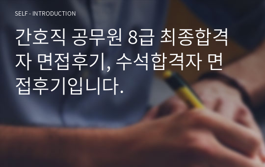 간호직 공무원 8급 최종합격자 면접후기, 수석합격자 면접후기입니다.