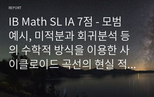 IB Math SL IA 7점 - 모범 예시, 미적분과 회귀분석 등의 수학적 방식을 이용한 사이클로이드 곡선의 현실 적용성 레포트