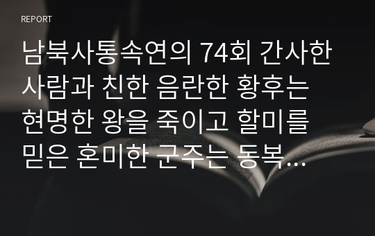 남북사통속연의 74회 간사한 사람과 친한 음란한 황후는 현명한 왕을 죽이고 할미를 믿은 혼미한 군주는 동복 아우를 죽이다