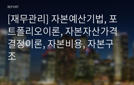 [재무관리] 자본예산기법, 포트폴리오이론, 자본자산가격결정이론, 자본비용, 자본구조