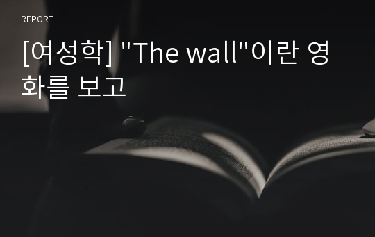 [여성학] &quot;The wall&quot;이란 영화를 보고