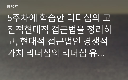 5주차에 학습한 리더십의 고전적현대적 접근법을 정리하고, 현대적 접근법인 경쟁적 가치 리더십의 리더십 유형 중 어느 유형