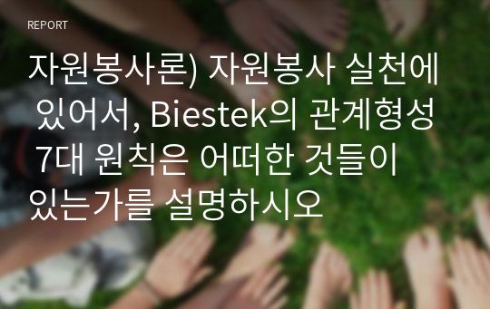 자원봉사론) 자원봉사 실천에 있어서, Biestek의 관계형성 7대 원칙은 어떠한 것들이 있는가를 설명하시오