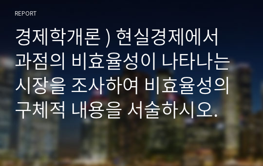 경제학개론 ) 현실경제에서 과점의 비효율성이 나타나는 시장을 조사하여 비효율성의 구체적 내용을 서술하시오.