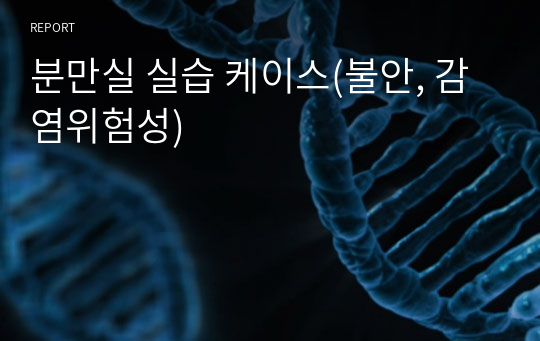 분만실 실습 케이스(불안, 감염위험성)