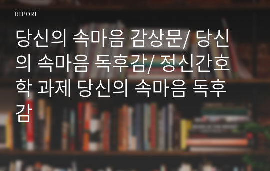 당신의 속마음 감상문/ 당신의 속마음 독후감/ 정신간호학 과제 당신의 속마음 독후감