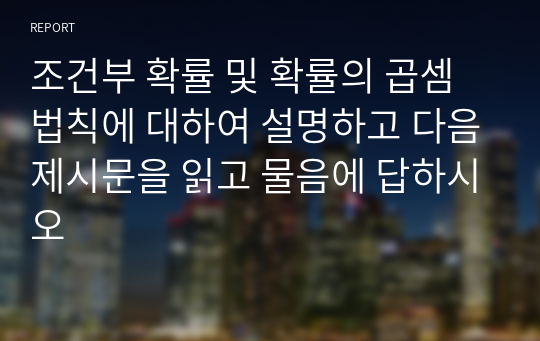 조건부 확률 및 확률의 곱셈법칙에 대하여 설명하고 다음제시문을 읽고 물음에 답하시오