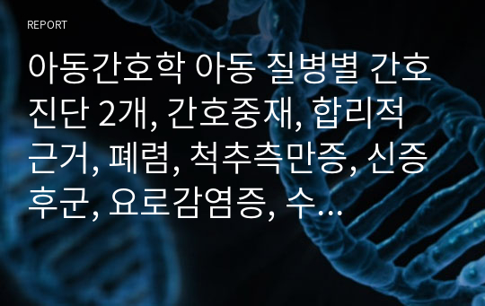 아동간호학 아동 질병별 간호진단 2개, 간호중재, 합리적 근거, 폐렴, 척추측만증, 신증후군, 요로감염증, 수두, 홍역