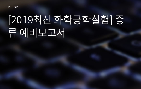 [2019최신 화학공학실험] 증류 예비보고서