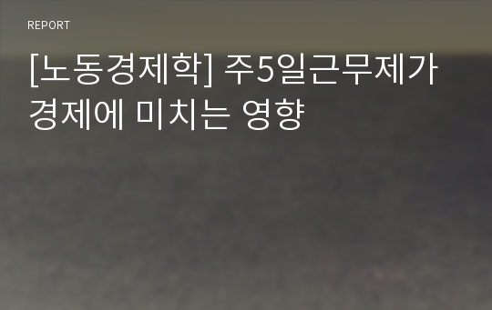 [노동경제학] 주5일근무제가 경제에 미치는 영향