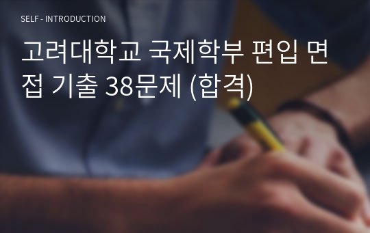 고려대학교 국제학부 편입 면접 기출 38문제 (합격)