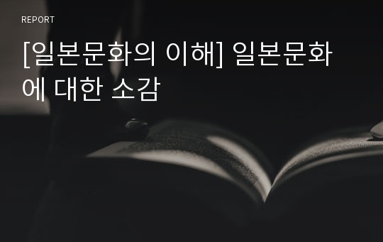 [일본문화의 이해] 일본문화에 대한 소감