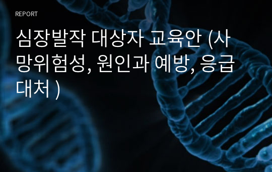 심장발작 대상자 교육안 (사망위험성, 원인과 예방, 응급대처 )