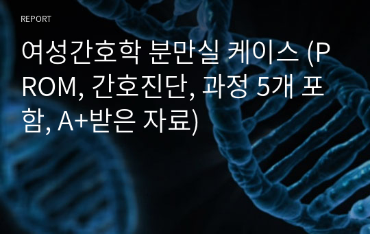 여성간호학 분만실 케이스 (PROM, 간호진단, 과정 5개 포함, A+받은 자료)