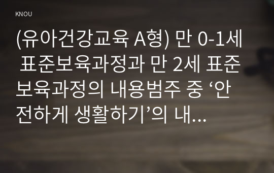 (유아건강교육 A형) 만 0-1세 표준보육과정과 만 2세 표준보육과정의 내용범주 중 ‘안전하게 생활하기’의 내용 및 수준별 세부내용을 비교·분석하시오. 비교·분석 시, 그 차이가 드러나도록 적절한 예를 들어 설명하시오