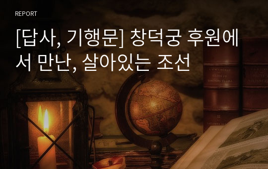 [답사, 기행문] 창덕궁 후원에서 만난, 살아있는 조선