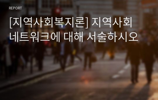 [지역사회복지론] 지역사회 네트워크에 대해 서술하시오