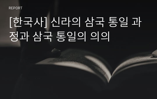 [한국사] 신라의 삼국 통일 과정과 삼국 통일의 의의