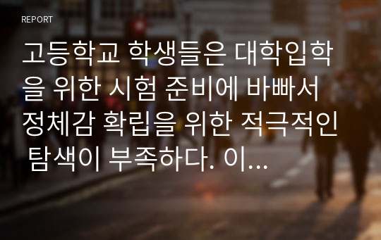 고등학교 학생들은 대학입학을 위한 시험 준비에 바빠서 정체감 확립을 위한 적극적인 탐색이 부족하다. 이 시기의 학생들의 자아정체감 확립