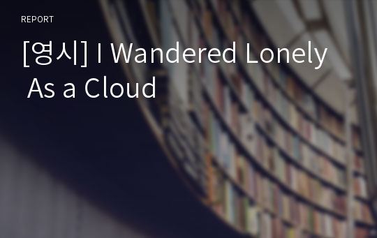 [영시] I Wandered Lonely As a Cloud