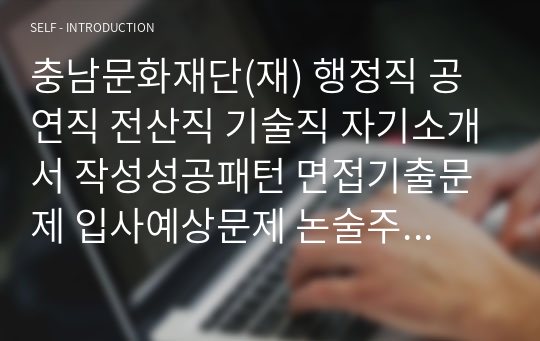 충남문화재단(재) 행정직 공연직 전산직 기술직 자기소개서 작성성공패턴 면접기출문제 입사예상문제 논술주제 인성검사 공기관 시사상식문제