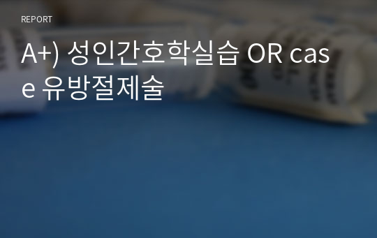 A+) 성인간호학실습 OR case 유방절제술