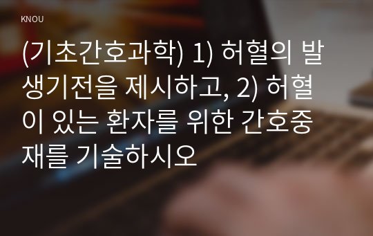 (기초간호과학) 1) 허혈의 발생기전을 제시하고, 2) 허혈이 있는 환자를 위한 간호중재를 기술하시오