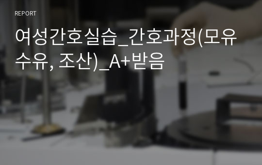 여성간호실습_간호과정(모유수유, 조산)_A+받음