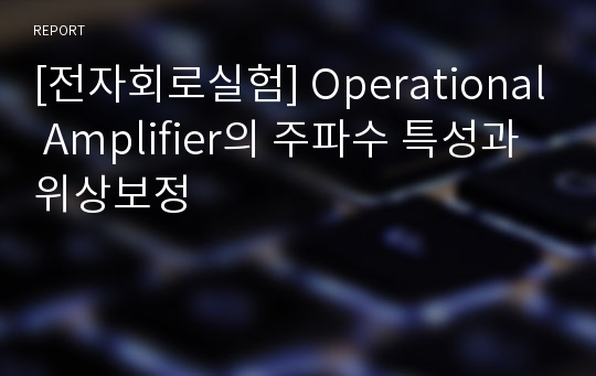 [전자회로실험] Operational Amplifier의 주파수 특성과 위상보정