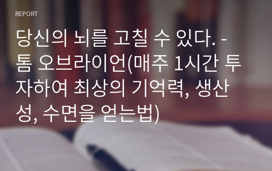 당신의 뇌를 고칠 수 있다. - 톰 오브라이언(매주 1시간 투자하여 최상의 기억력, 생산성, 수면을 얻는법)